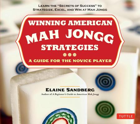 Winning American Mah Jongg Strategies: A Guide for the Novice Player - Learn the 'Secrets of Success' to Strategize, Excel and Win at Mah Jongg