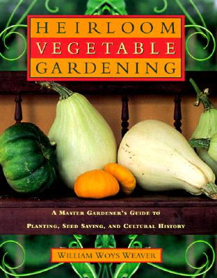 Heirloom Vegetable Gardening: A Master Gardener's Guide to Planting, Seed Saving, and Cultural History