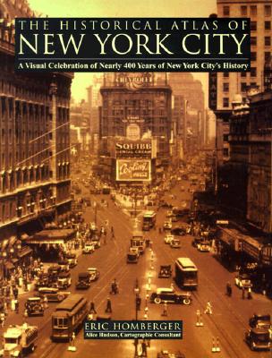 The Historical Atlas of New York City: A Visual Celebration of Nearly 400 Years of New York City's History