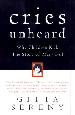 Cries Unheard Why Children Kill: the Story of Mary Bell