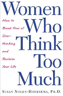 Women Who Think Too Much: How to Break Free .