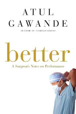 Better: A Surgeon's Notes on Performance [Hardcover] Gawande, Atul
