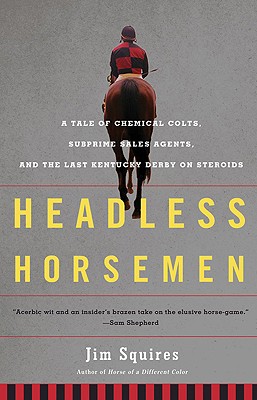 Headless Horsemen: A Tale of Chemical Colts, Subprime Sales Agents, and the Last Kentucky Derby on Steroids