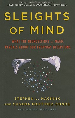 Sleights of Mind: What the Neuroscience of Magic Reveals About our Everyday Deceptions