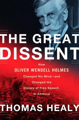 Great Dissent: How Oliver Wendell Holmes Changed His Mind--And Changed the History of Free Speech in America