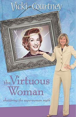 The Virtuous Woman: Shattering The Superwoman Myth