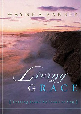 Living Grace: Letting Jesus Be Jesus in You