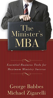 The Minister's MBA: Essential Business Tools for Maximum Ministry Success