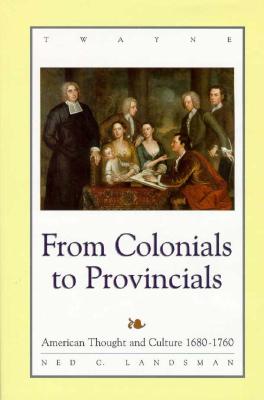 From Colonials to Provincials: American Thought and Culture 1680-1760 (Studies in the American Thought and Culture Series)