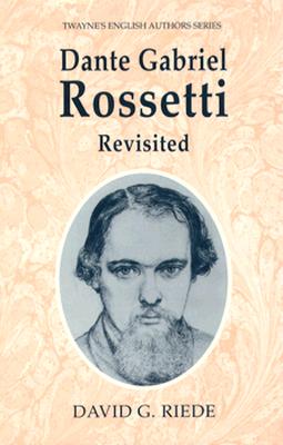 Dante Gabriel Rossetti Revisited (Twayne's English Authors Series)