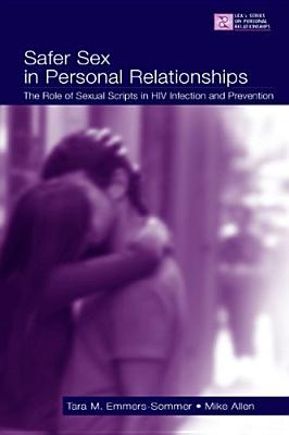 Safer Sex in Personal Relationships: The Role of Sexual Scripts in HIV Infection and Prevention (LEA's Series on Personal Relationships)