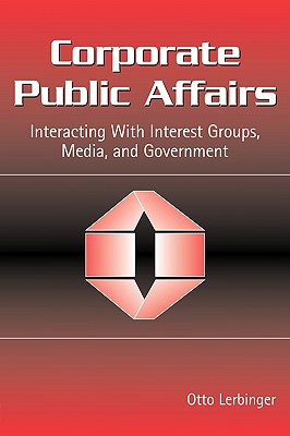 Corporate Public Affairs: Interacting With Interest Groups, Media, and Government (Routledge Communication Series)