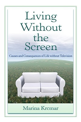 Living Without the Screen: Causes and Consequences of Life without Television (Lea's Communication)