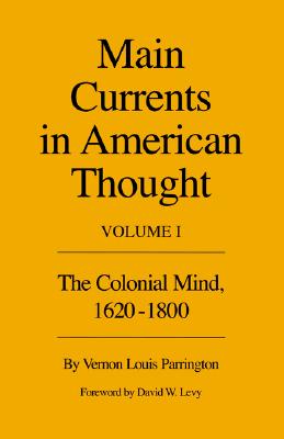 Main Currents in American Thought: Volume 1 - The Colonial Mind, 1620-1800