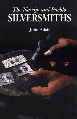 The Navajo and Pueblo Silversmiths (Volume 25) (The Civilization of the American Indian Series)