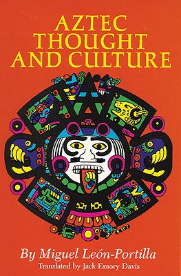 Aztec Thought and Culture: A Study of the Ancient Nahuatl Mind (Volume 67) (The Civilization of the American Indian Series)