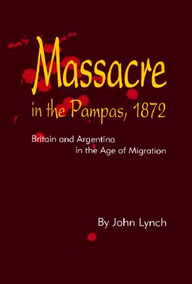 MASSACE IN THE PAMPAS 1872 : Britain and Argentina in the Age of Migration