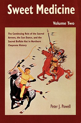 Sweet Medicine : The Continuing Role of the Sacred Arrows, the Sun Dance, and the Sacred Buffalo Hat in Northern Cheyenne History : 2 Volumes