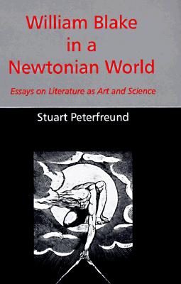 William Blake in a Newtonian World: Essays on Literature As Art and Science