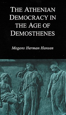The Athenian Democracy in the Age of Demosthenes: Structure, Principles, and Ideology