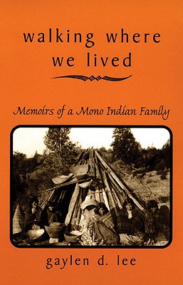 Walking Where We Lived: Memoirs of a Mono Indian Family