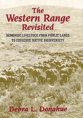 The Western Range Revisited: Removing Livestock from Public Lands to Conserve Native Biodiversity (Legal History of North America Series, Vol 5)