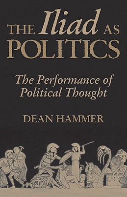 THE ILIAD AS POLITICS The Performance of Political Thought