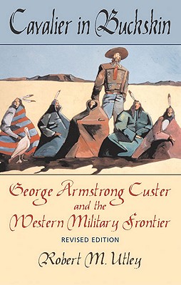 Cavalier in Buckskin: George Armstrong Custer and the Western Military Frontier (Oklahoma Western Biographies)