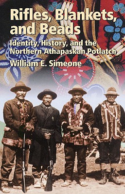 Rifles, Blankets, and Beads: Identity, History, and the Northern Athapaskan Potlatch (Volume 216) (The Civilization of the American Indian Series)