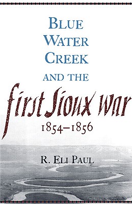 Blue Water Creek and the First Sioux War, 18541856 (Volume 6) (Campaigns and Commanders Series)