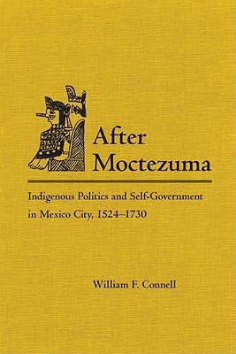 After Moctezuma: Indigenous Politics and Self-Government in Mexico City, 15241730