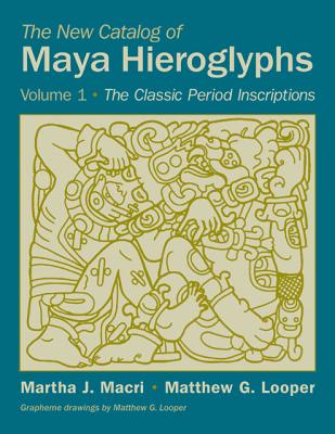 The New Catalog of Maya Hieroglyphs, Volume One: The Classic Period Inscriptions (Volume 247) (The Civilization of the American Indian Series)
