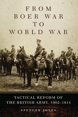 From Boer War to World War: Tactical Reform of the British Army, 1902-1914 .