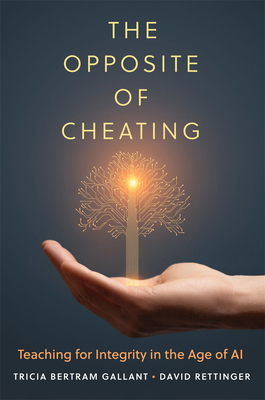 The Opposite of Cheating: Teaching for Integrity in the Age of AI (Volume 4) (Teaching, Engaging, and Thriving in Higher Ed)