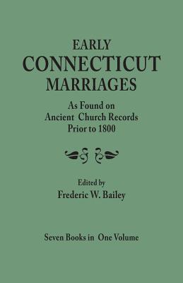 Early Connecticut Marriages As Found on Ancient Church Records Prior to 1800: Seven Books in One Volume [A Reprint with Additions, Corrections, and Introduction by Donald Lines Jacobus]
