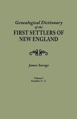 A Genealogical Dictionary of the First Settlers of New England, Showing Three Generations of Those Who Came before May, 1692, on the Basis of Farmer's Register. Volume I: A - C