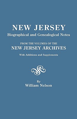 New Jersey Biographical and Genealogical Notes, from the Volumes of the New Jersey Archives, with Additions and Supplements