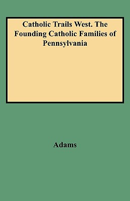 Image for Catholic Trails West. The Founding Catholic Families of Pennsylvania