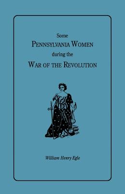 Some Pennsylvania Women During the War of the Revolution