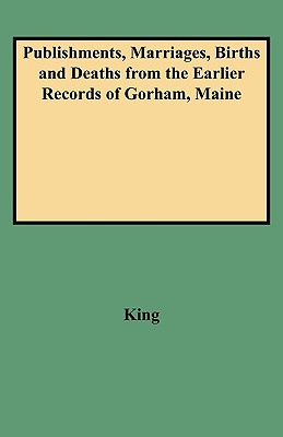 Image for Publishments, Marriages, Births and Deaths from the Earlier Records of Gorham, Maine