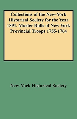 Image for Collections of the New-York Historical Society for the Year 1891. Muster Rolls of New York Provincial Troops 1755-1764