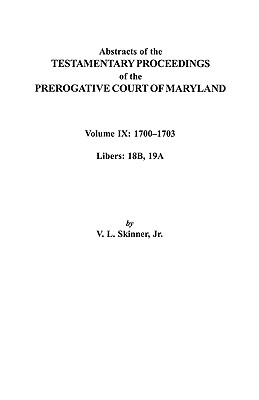 Image for Abstracts of the Testamentary Proceedings of the Prerogative Court of Maryland. Volume IX: 1700-1703, Libers: 18b, 19a
