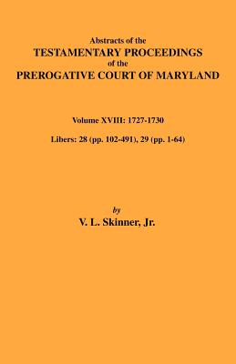 Image for Abstracts of the Testamentary Proceedings of the Prerogative Court of Maryland. Volume XVIII: 1727-30. Libers 28 (pp. 102-491), 29 (1-64)