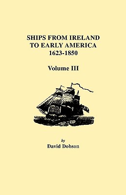 Ships from Ireland to Early America, 1623-1850. Volume III Image for Ships from Ireland to Early America, 1623-1850. Volume III