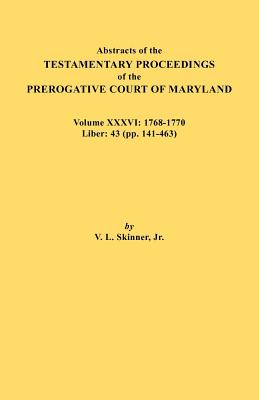 Image for Abstracts of the Testamentary Proceedings of the Prerogative Court of Maryland. Volume XXXVI: 1768-1770. Libers 43 (pp. 141-463)