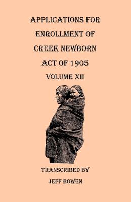 Image for Applications for Enrollment of Creek Newborn--Act of 1905. Volume XII