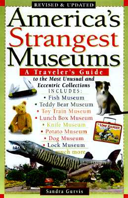 America's Strangest Museums: A Traveler's Guide to the Most Unusual and Eccentric Collections