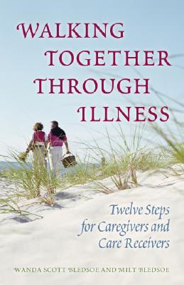 Walking Together Through Illness: Twelve Steps for Caregivers And Care Receivers