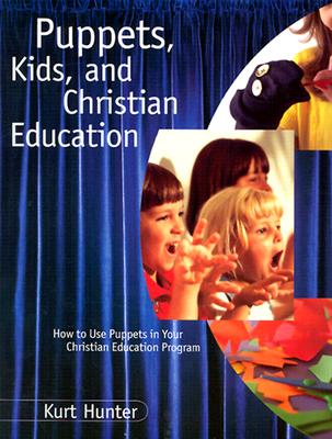 Puppets, Kids, and Christian Education : How to Use Puppets in Your Christian Education Program