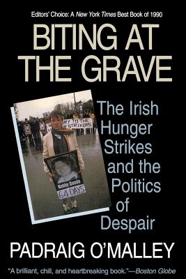 Biting at the Grave: The Irish Hunger Strikes and the Politics of Despair
